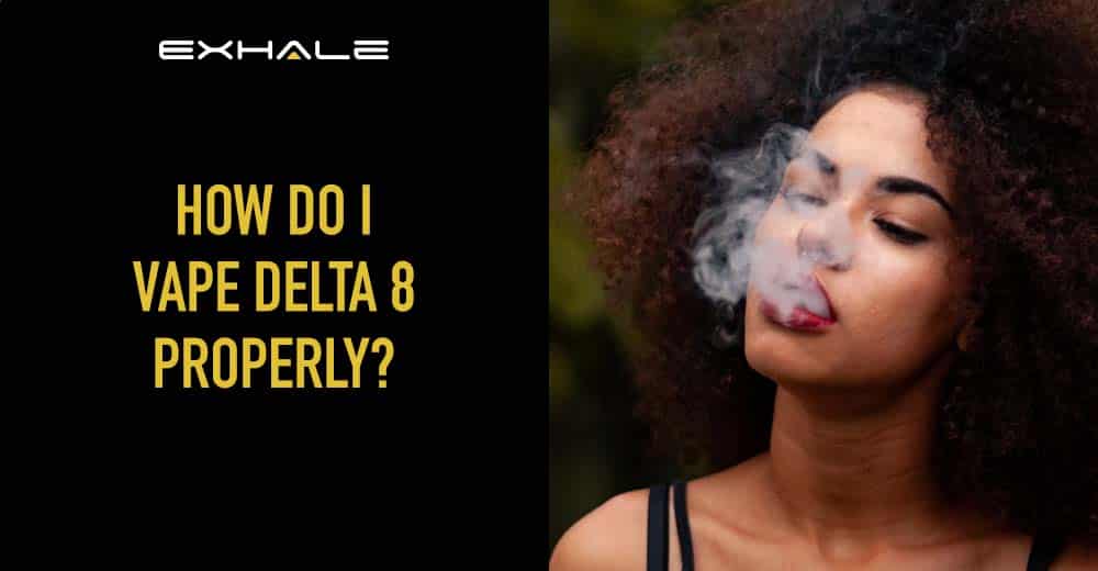 how to vape delta 8 properly